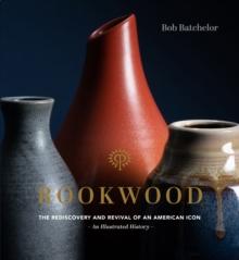 Rookwood : The Rediscovery and Revival of an American Icon--An Illustrated History