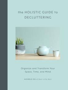 The Holistic Guide to Decluttering : Organize and Transform Your Space, Time, and Mind