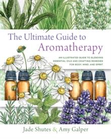 The Ultimate Guide to Aromatherapy : An Illustrated guide to blending essential oils and crafting remedies for body, mind, and spirit Volume 9