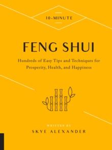 10-Minute Feng Shui : Hundreds of Easy Tips and Techniques for Prosperity, Health, and Happiness