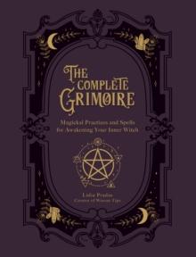 The Complete Grimoire : Magickal Practices and Spells for Awakening Your Inner Witch