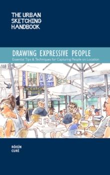 The Urban Sketching Handbook Drawing Expressive People : Essential Tips & Techniques for Capturing People on Location Volume 12