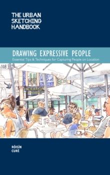 The Urban Sketching Handbook Drawing Expressive People : Essential Tips & Techniques for Capturing People on Location