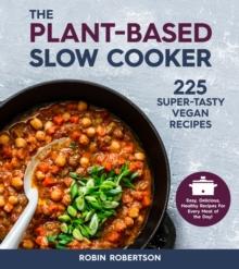 The Plant-Based Slow Cooker : 225 Super-Tasty Vegan Recipes - Easy, Delicious, Healthy Recipes For Every Meal of the Day!