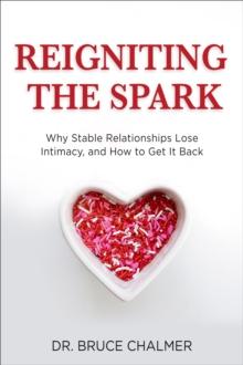 Reigniting the Spark : Why Stable Relationships Lose Intimacy, and How to Get It Back