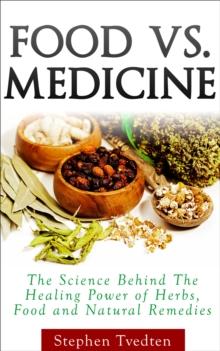 Food vs. Medicine : The Science Behind the Healing Power of Herbs, Food and Natural Remedies