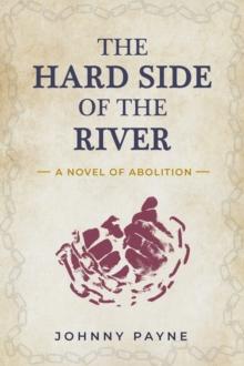 The Hard Side of the River : A Novel of Abolition