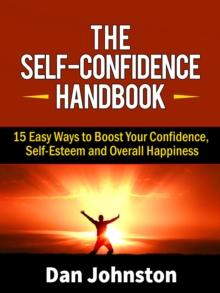 The Self-Confidence Handbook : 15 Easy Ways to Boost Your Confidence, Self-Esteem and Overall Happiness