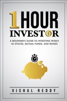 One Hour Investor : A Beginner's Guide to Investing Wisely in Stocks, Mutual Funds, and  Bonds