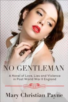 No Gentleman : A Novel of Love, Lies and Violence in Post World War II England