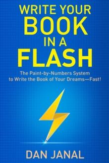 Write Your Book in a Flash : The Paint-by-Numbers System to Write the Book of Your Dreams-Fast!