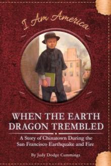 When the Earth Dragon Trembled: A Story of Chinatown During the San Francisco Earthquake and Fire