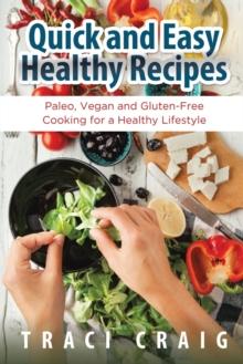 Quick and Easy Healthy Recipes : Paleo, Vegan and Gluten-Free Cooking for a Healthy Lifestyle