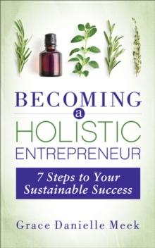 Becoming a Holistic Entrepreneur : 7 Steps to Your Sustainable Success