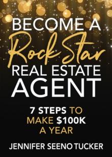 Become a Rock Star Real Estate Agent : 7 Steps to Make $100k a Year