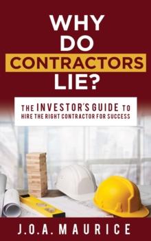 Why Do Contractors Lie? : The INVESTORS GUIDE to Hire the Right Contractor for Success