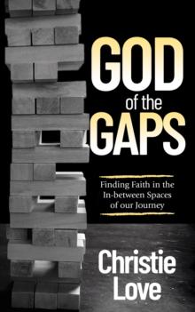 God of the Gaps : Finding Faith in the In-between Spaces of our Journey