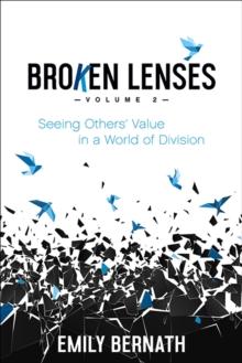 Broken Lenses: Volume 2 : Seeing Others' Value in a World of Division