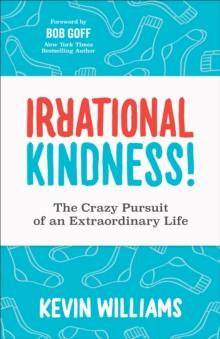 Irrational Kindness! : The Crazy Pursuit of an Extraordinary Life