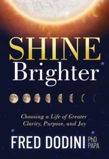 Shine Brighter : Choosing a Life of Greater Clarity, Purpose, and Joy