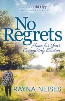 No Regrets : Hope for Your Caregiving Season