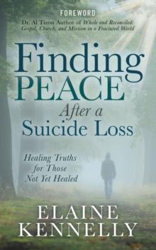 Finding Peace After a Suicide Loss : Healing Truths for Those Not Yet Healed