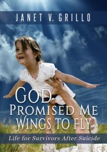 God Promised Me Wings to Fly : Life for Survivors After Suicide