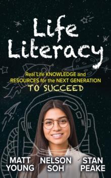 Life Literacy : Real Life Knowledge and Resources for the Next Generation to Succeed