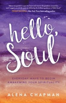 Hello, Soul! : Everyday Ways to Begin Awakening Your Spirituality