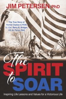 The Spirit to Soar : Inspiring Life Lessons and Values for a Victorious Life