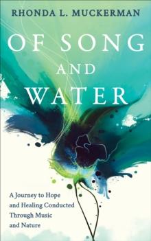 Of Song and Water : A Journey to Hope and Healing Conducted Through Music and Nature