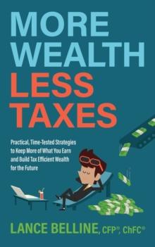 More Wealth, Less Taxes : Practical, Time-Tested Strategies toKeepMore of What Your Earn and Build Tax Efficient Wealth for the Future