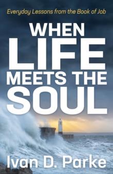 When Life Meets the Soul : Everyday Lessons from the Book of Job