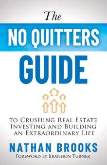 The No Quitters Guide to Crushing Real Estate Investing and Building an Extraordinary Life