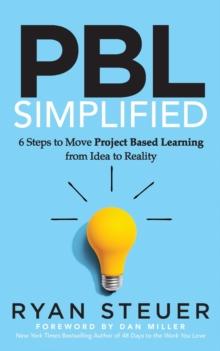 PBL Simplified : 6 Steps to Move Project Based Learning from Idea to Reality