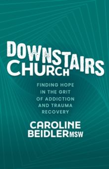 Downstairs Church : Finding Hope in the Grit of Addiction and Trauma Recovery