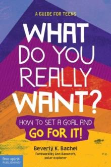 What Do You Really Want? : How to Set a Goal and Go for It! a Guide for Teens