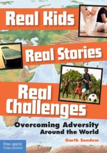 Real Kids, Real Stories, Real Challenges : Overcoming Adversity Around the World