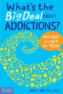 What's the Big Deal About Addictions? : Answers and Help for Teens