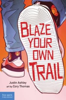 Blaze Your Own Trail : Ideas for Teens to Find and Pursue Your Purpose