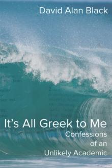 It's All Greek to Me : Confessions of an Unlikely Academic