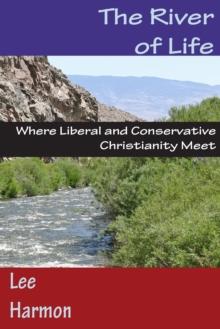 The River of Life : Where Liberal and Conservative Christianity Meet