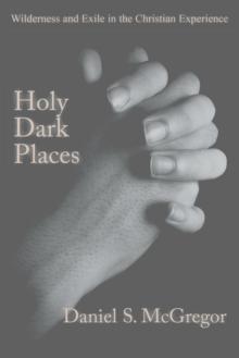 Holy Dark Places : Wilderness and Exile in the Christian Experience