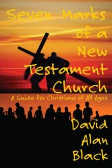 Seven Marks of a New Testament Church: : A Guide for Christians of All Ages