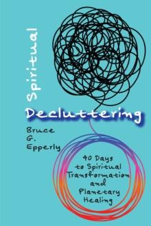 Spiritual Decluttering : 40 Days to Spiritual Transformation and Planetary Healing