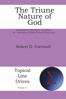 The Triune Nature of God : Conversations Regarding the Trinity by a Disciples of Christ Pastor/Theologian