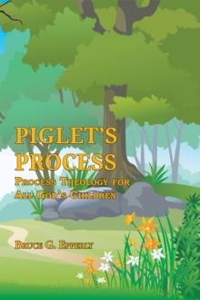 Piglet's Process : Process Theology for All God's Children