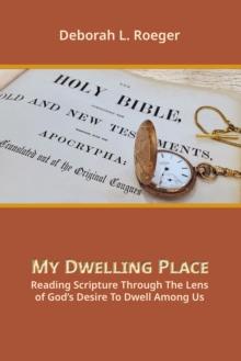 My Dwelling Place : Reading Scripture Through The Lens Of God's Desire To Dwell Among Us