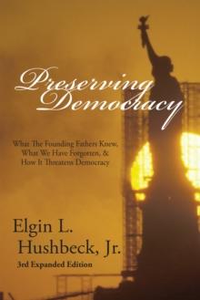 Preserving Democracy : What The Founding Fathers Knew, What We Have Forgotten, & How It Threatens Democracy