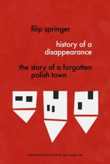 History of a Disappearance : The Story of a Forgotten Polish Town